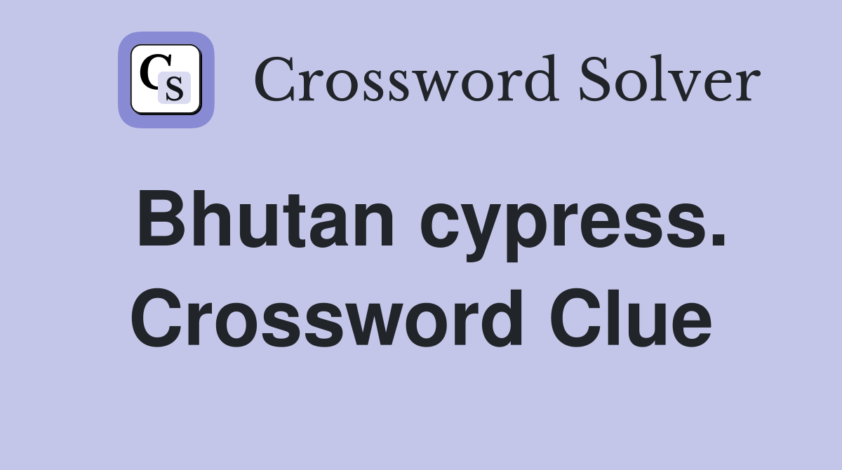 Bhutan cypress. Crossword Clue