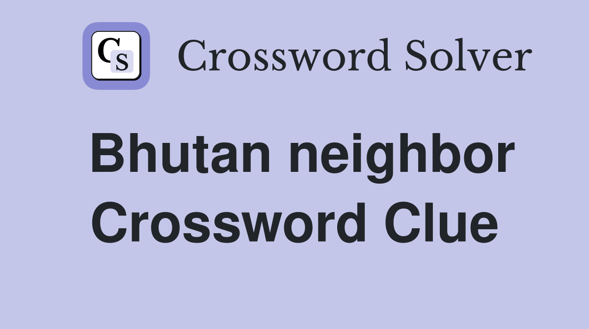 Bhutan neighbor Crossword Clue