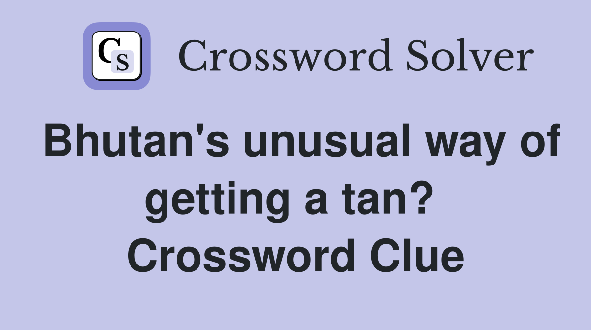 Bhutan's unusual way of getting a tan?  Crossword Clue