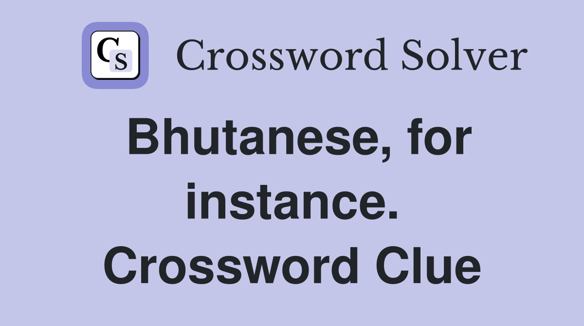 Bhutanese, for instance. Crossword Clue