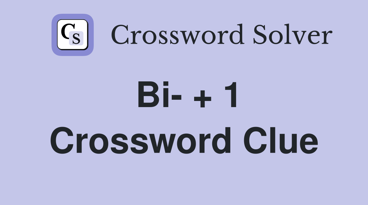 Bi- + 1 Crossword Clue