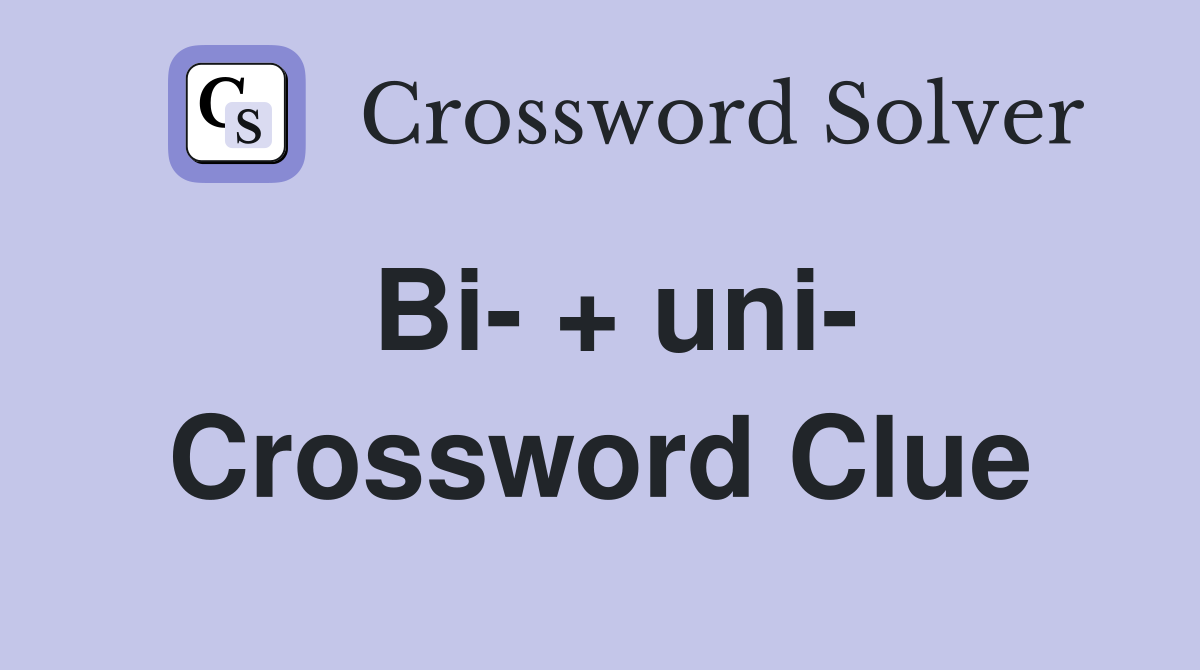 Bi- + uni- Crossword Clue
