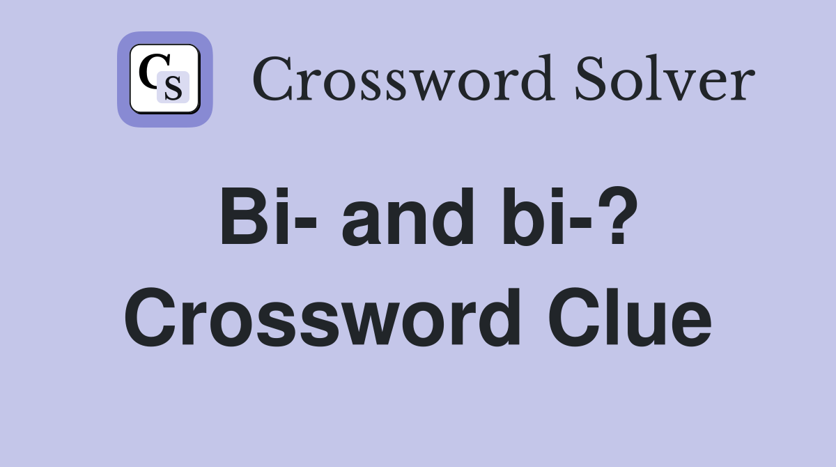 Bi- and bi-? Crossword Clue