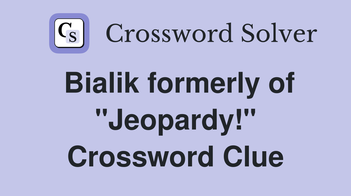 Bialik formerly of "Jeopardy!" Crossword Clue