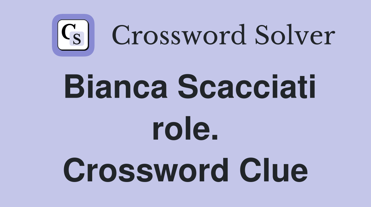 Bianca Scacciati role. Crossword Clue