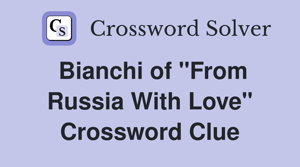 Bianchi of "From Russia With Love" Crossword Clue