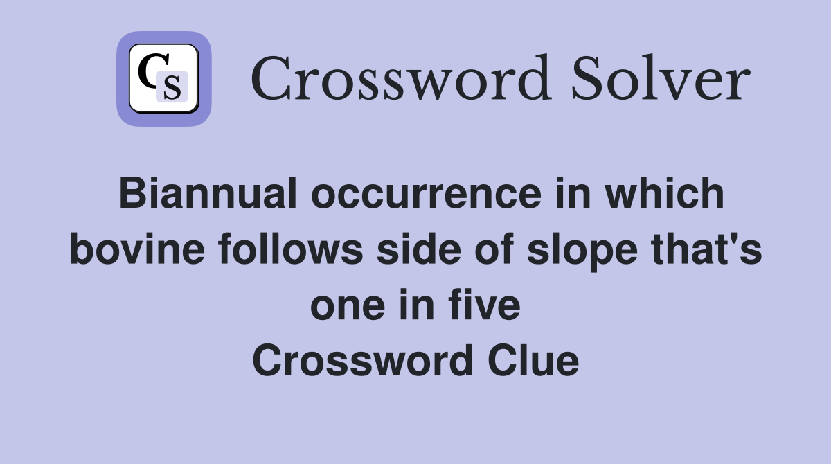Biannual occurrence in which bovine follows side of slope that's one in five Crossword Clue
