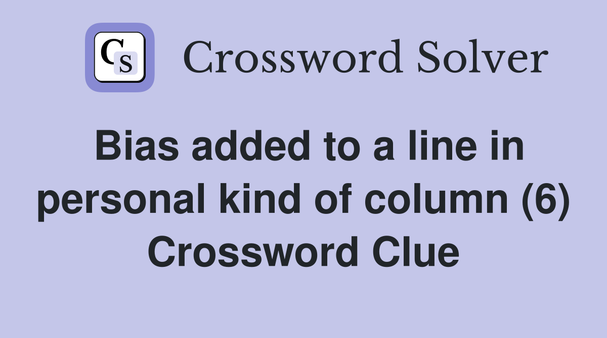 Bias added to a line in personal kind of column (6) Crossword Clue