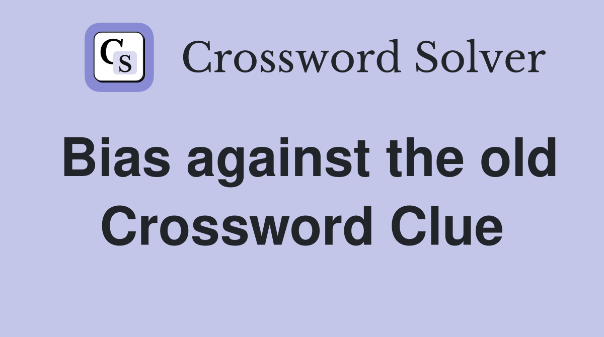 Bias against the old Crossword Clue