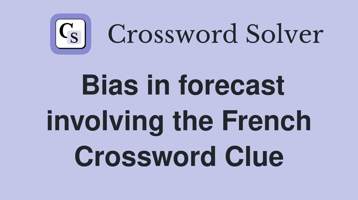 Bias in forecast involving the French Crossword Clue