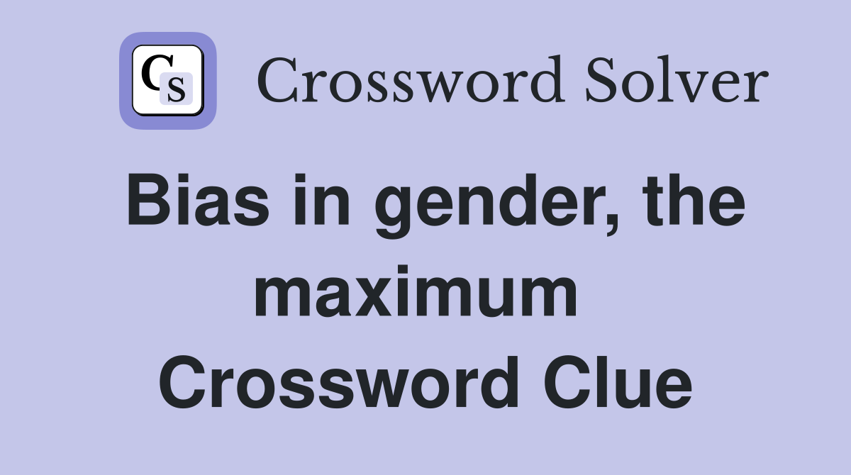 Bias in gender, the maximum  Crossword Clue
