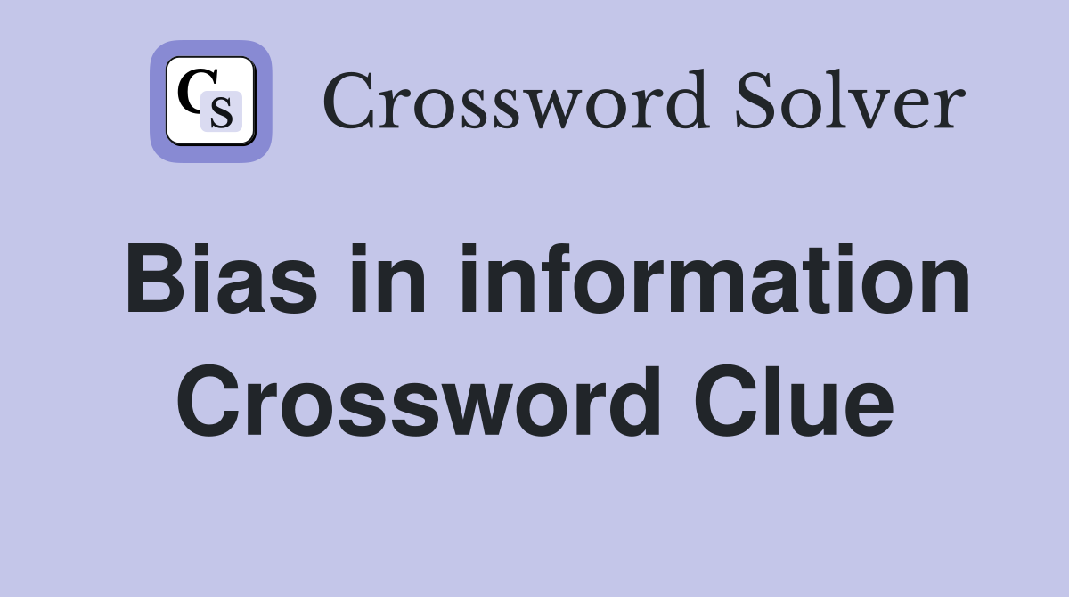 Bias in information Crossword Clue