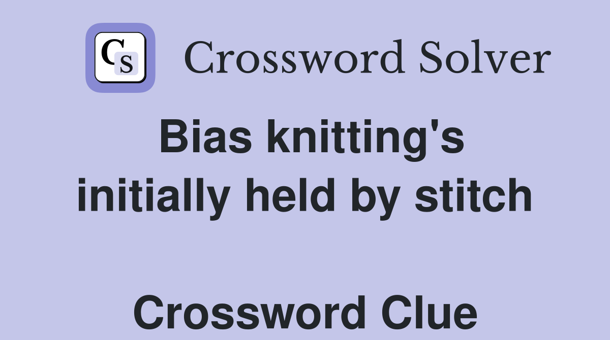 Bias knitting's initially held by stitch  Crossword Clue