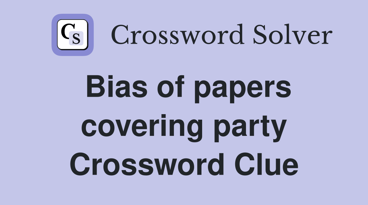 Bias of papers covering party Crossword Clue