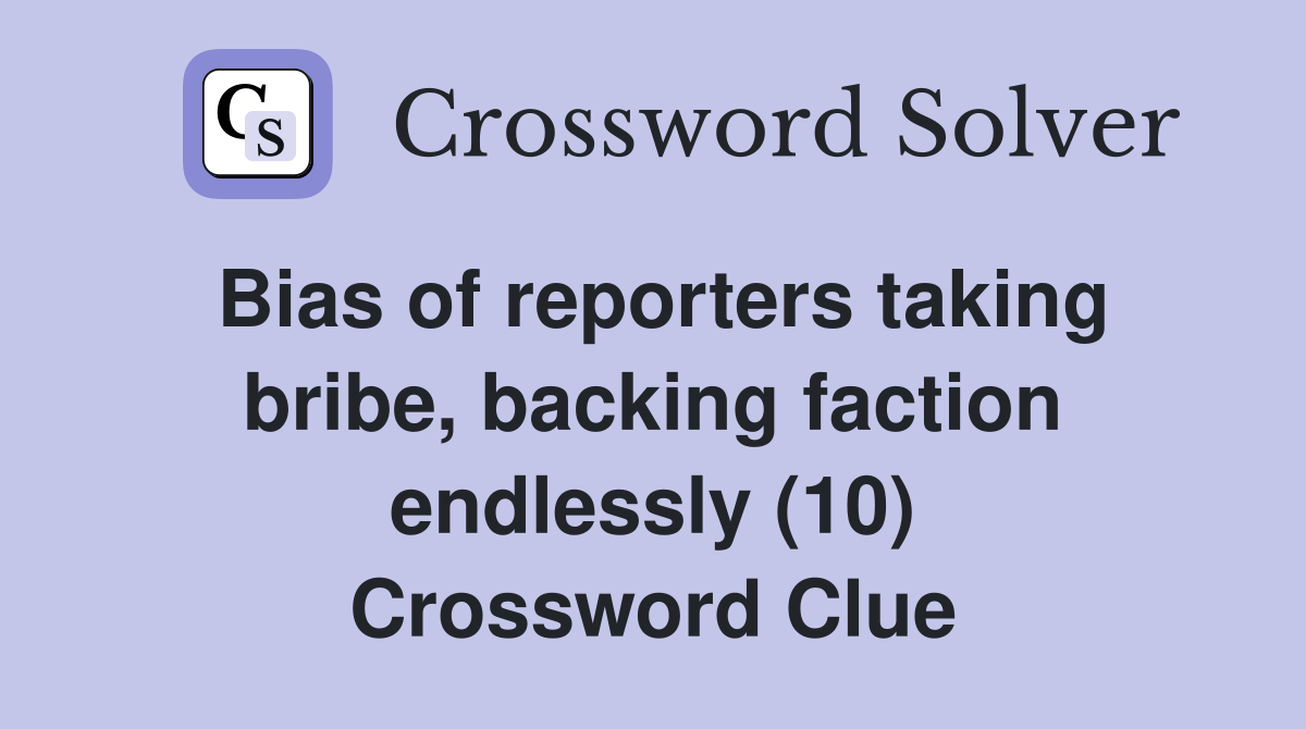 Bias of reporters taking bribe, backing faction endlessly (10) Crossword Clue