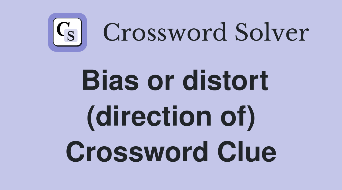 Bias or distort (direction of) Crossword Clue