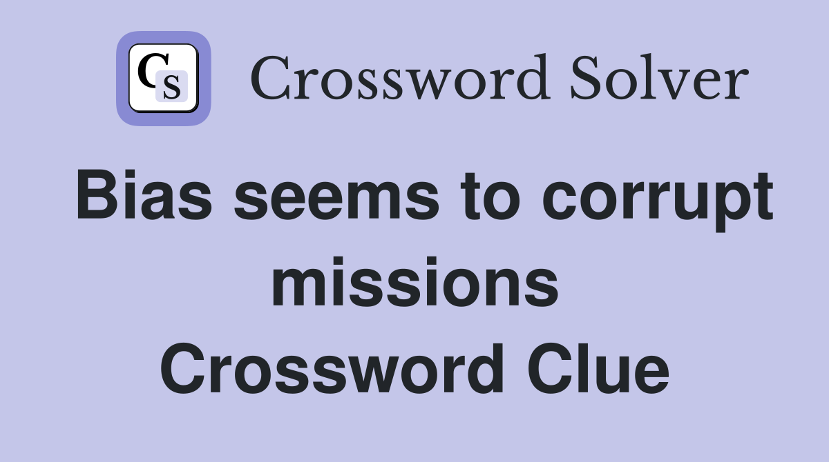 Bias seems to corrupt missions Crossword Clue