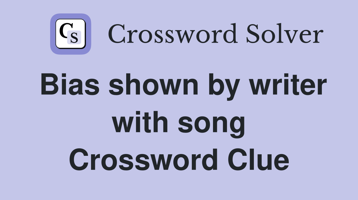 Bias shown by writer with song Crossword Clue