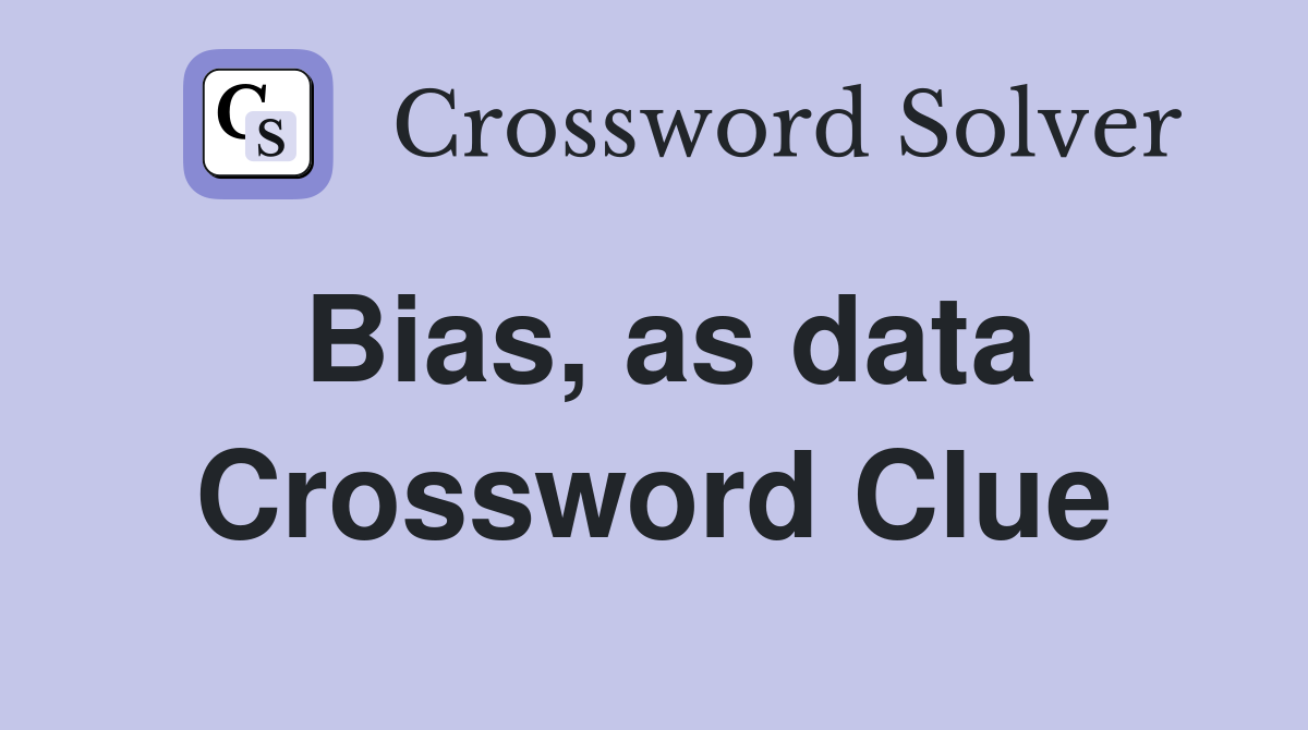 Bias, as data Crossword Clue
