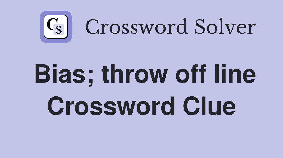 Bias; throw off line Crossword Clue