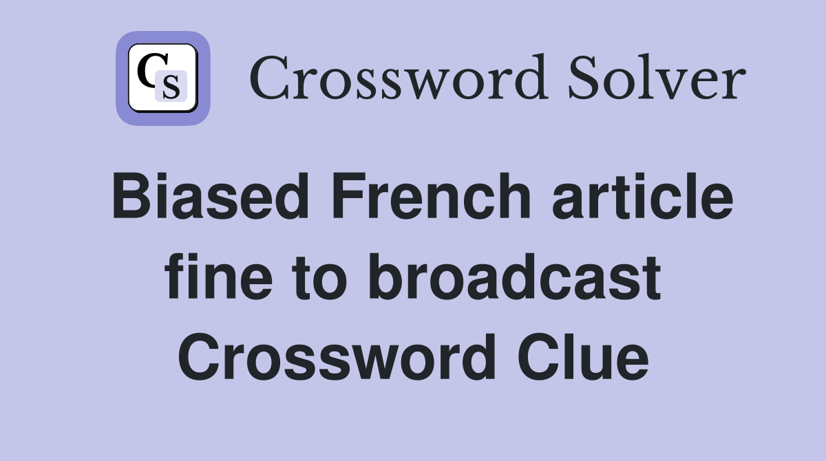 Biased French article fine to broadcast Crossword Clue