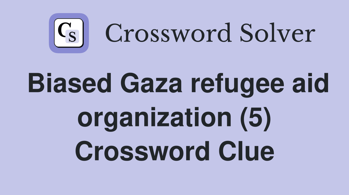 Biased Gaza refugee aid organization (5) Crossword Clue