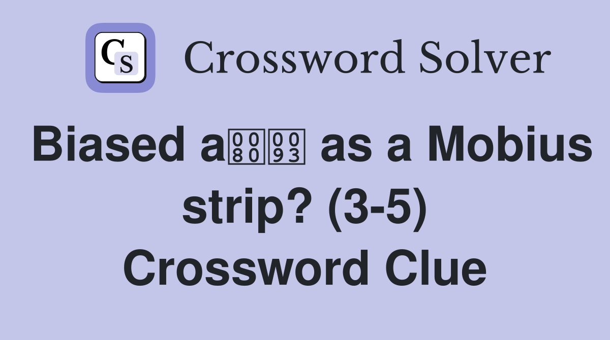 Biased a as a Mobius strip? (3-5) Crossword Clue
