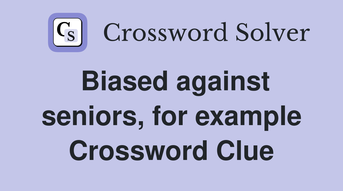 Biased against seniors, for example Crossword Clue
