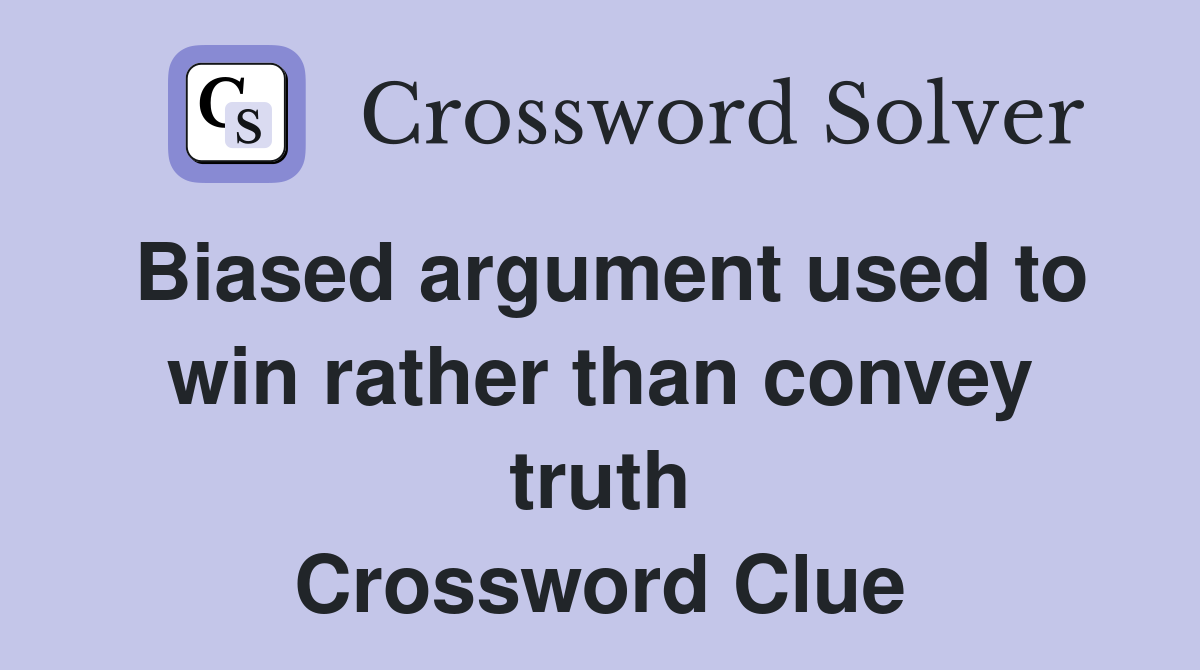 Biased argument used to win rather than convey truth Crossword Clue