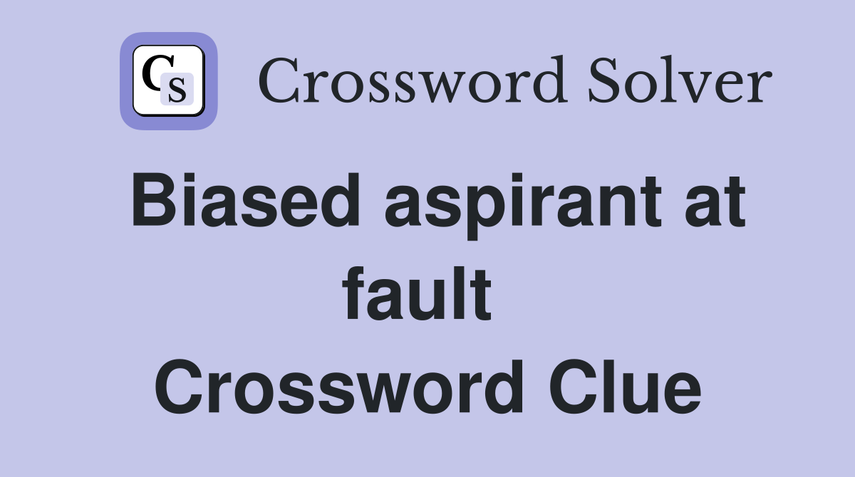 Biased aspirant at fault  Crossword Clue
