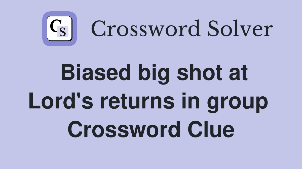Biased big shot at Lord's returns in group  Crossword Clue
