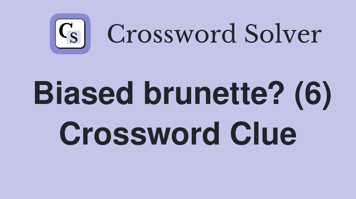Biased brunette? (6) Crossword Clue