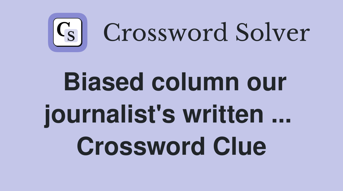Biased column our journalist's written ...  Crossword Clue