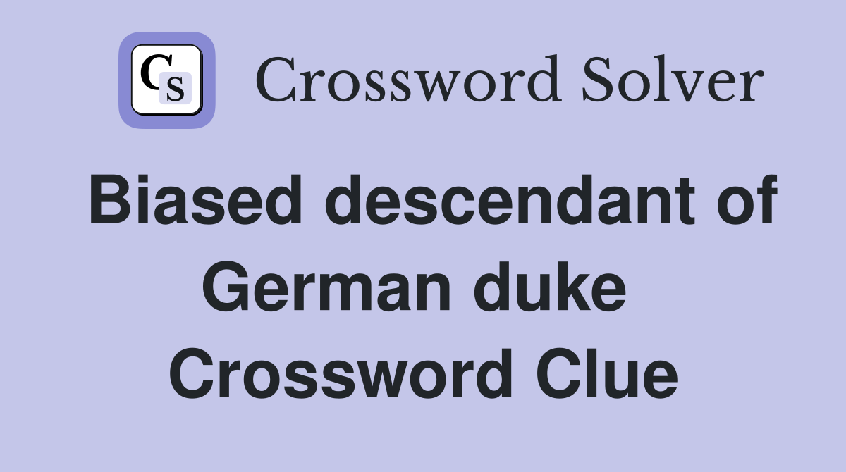 Biased descendant of German duke  Crossword Clue