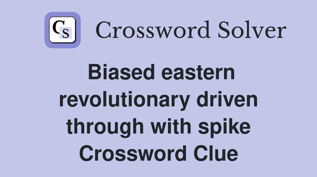 Biased eastern revolutionary driven through with spike Crossword Clue