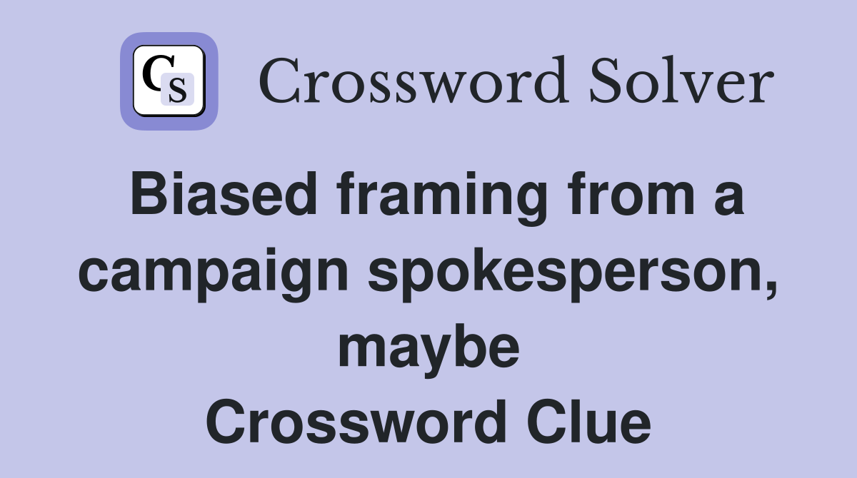 Biased framing from a campaign spokesperson, maybe Crossword Clue