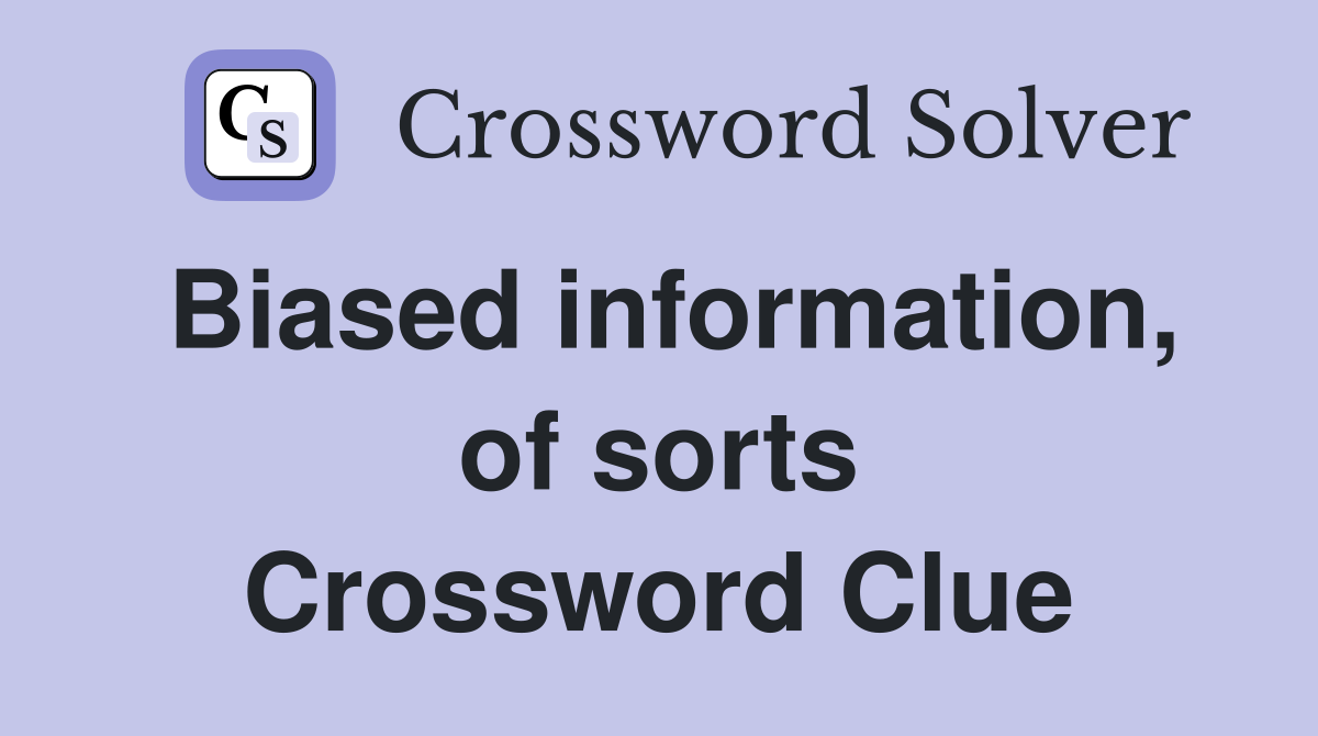 Biased information, of sorts Crossword Clue