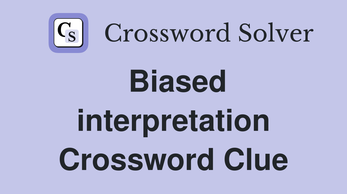 Biased interpretation Crossword Clue