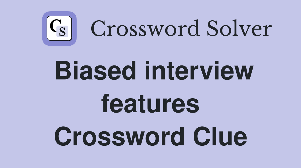 Biased interview features Crossword Clue