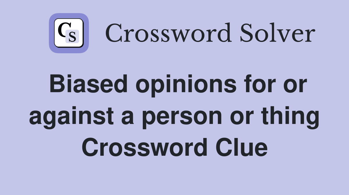 Biased opinions for or against a person or thing Crossword Clue