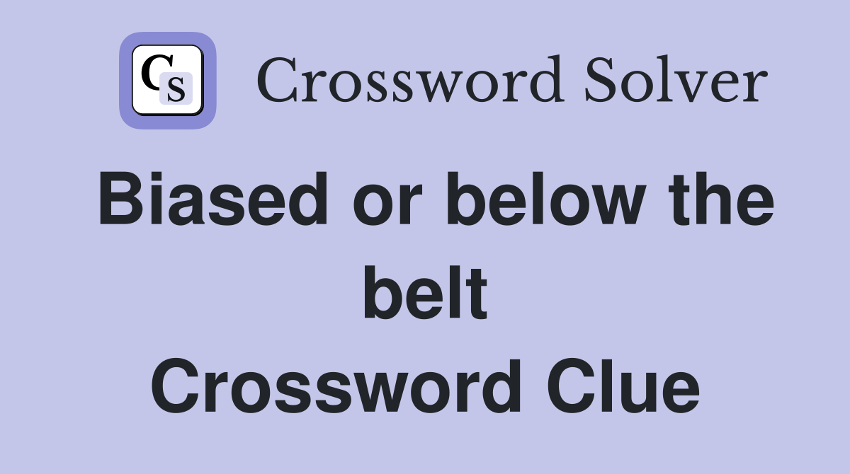 Biased or below the belt Crossword Clue