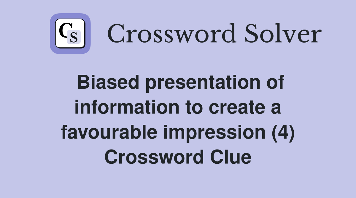 Biased presentation of information to create a favourable impression (4) Crossword Clue