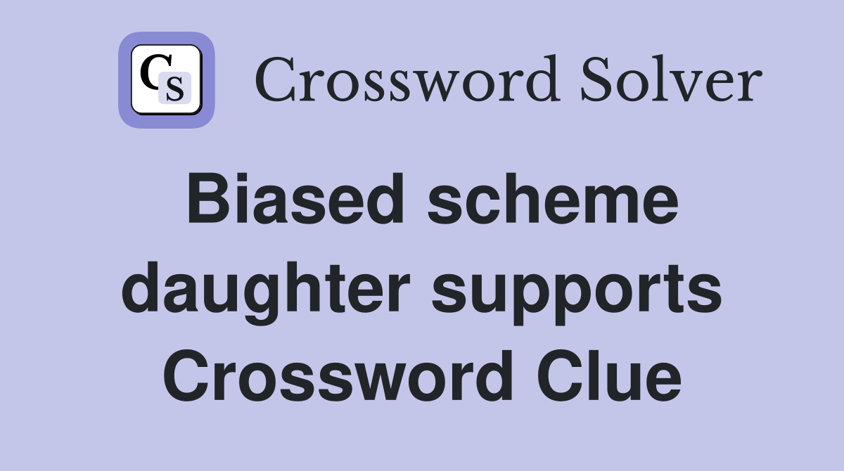 Biased scheme daughter supports Crossword Clue