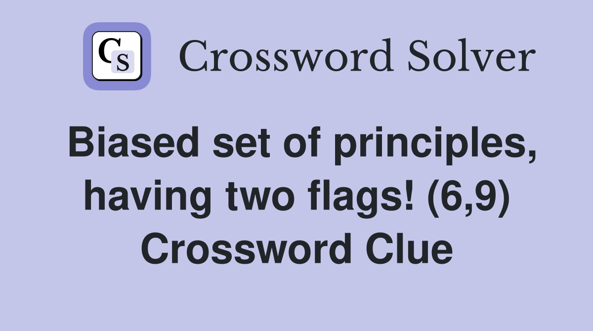 Biased set of principles, having two flags! (6,9) Crossword Clue