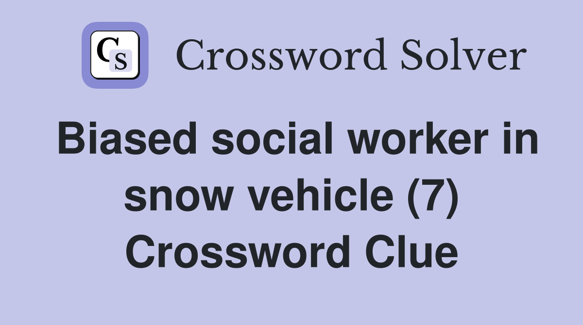 Biased social worker in snow vehicle (7) Crossword Clue
