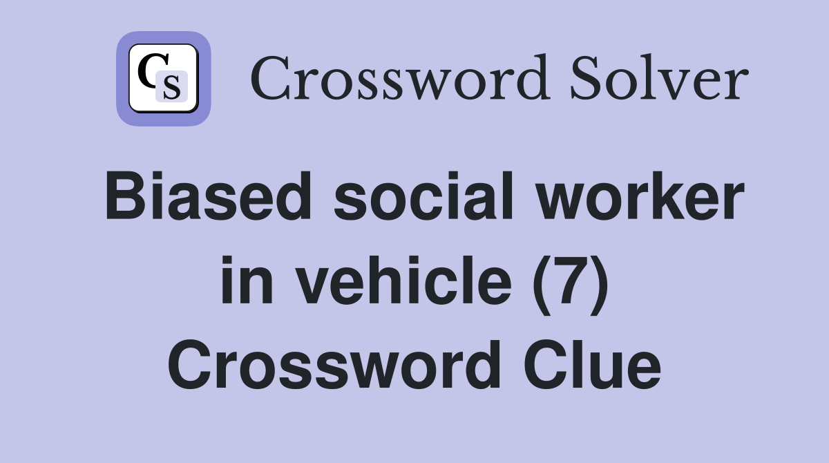Biased social worker in vehicle (7) Crossword Clue