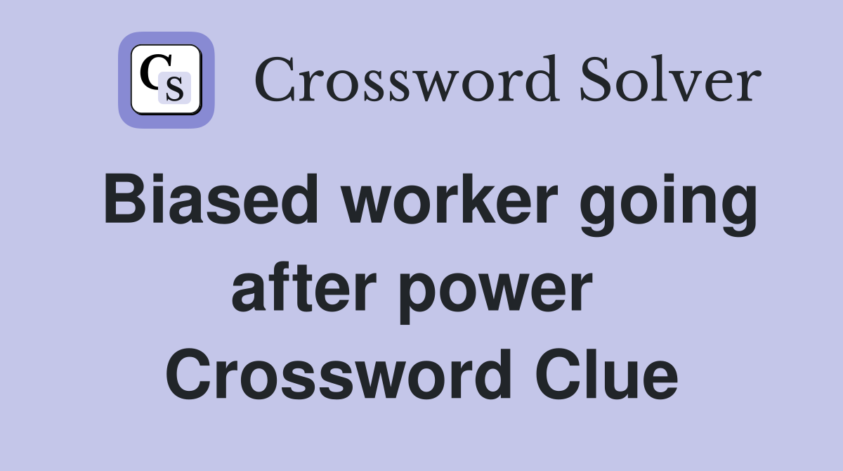 Biased worker going after power  Crossword Clue