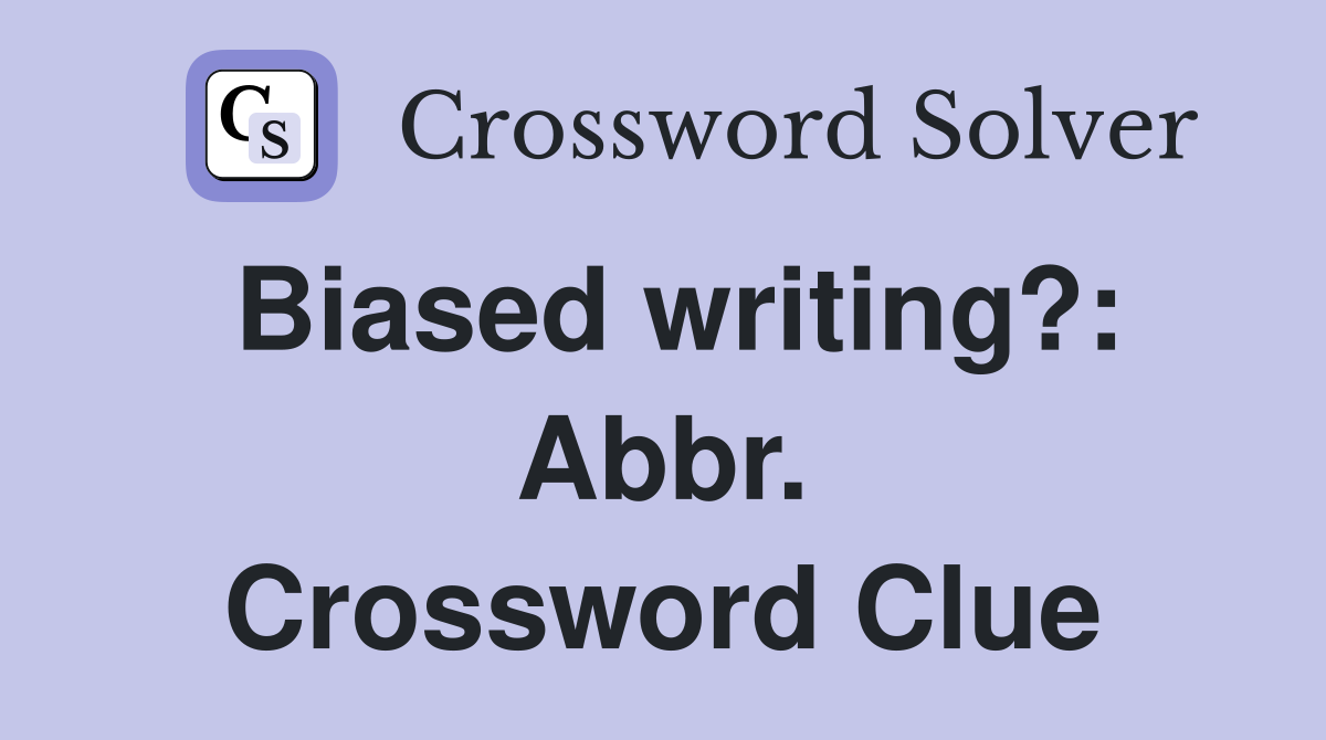 Biased writing?: Abbr. Crossword Clue