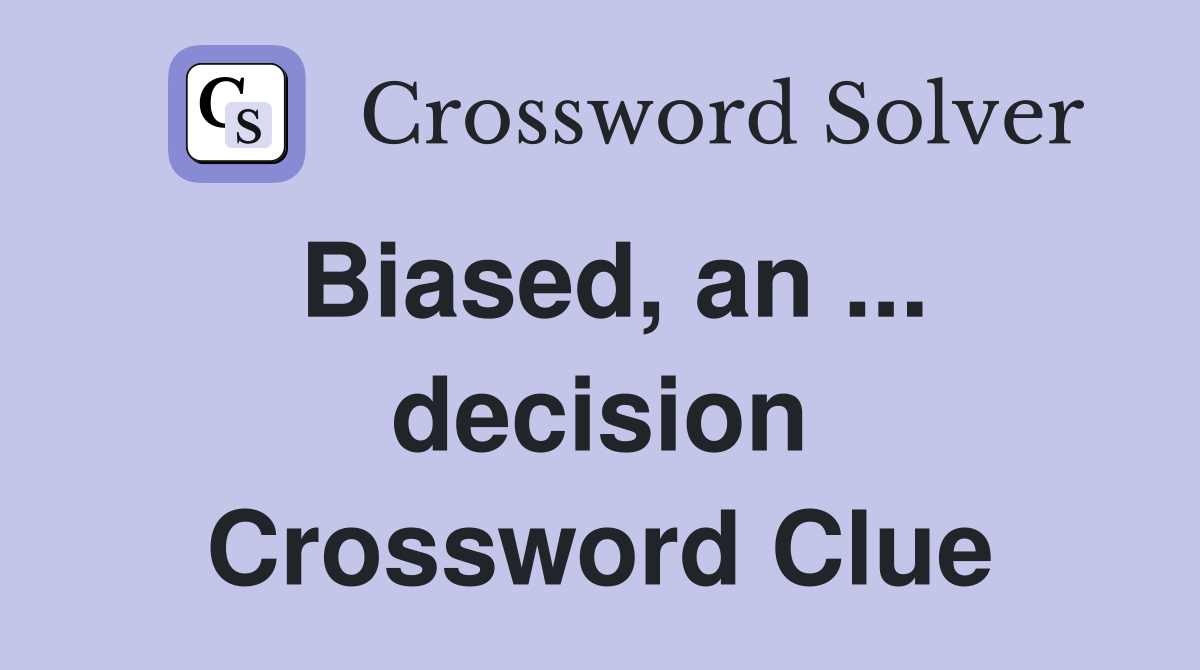 Biased, an ... decision Crossword Clue
