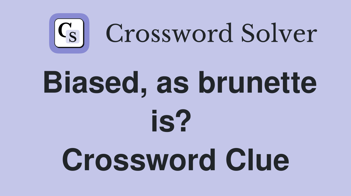 Biased, as brunette is?  Crossword Clue
